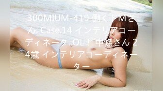 300MIUM-419 働くドMさん. Case.14 インテリアコーディネータ..OL！ 中條さん 24歳 インテリアコーディネーター