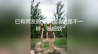 已有男友的女孩口活就是不一样，很细致