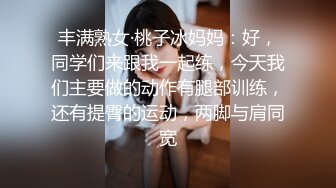 丰满熟女·桃子冰妈妈：好，同学们来跟我一起练，今天我们主要做的动作有腿部训练，还有提臀的运动，两脚与肩同宽