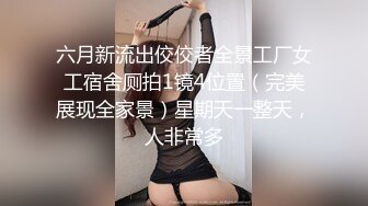 六月新流出佼佼者全景工厂女工宿舍厕拍1镜4位置（完美展现全家景）星期天一整天，人非常多