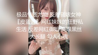 极品气质尤物 反差骚婊女神〖皮蛋酱〗网红妹妹的狂野私生活 反差网红御姐 高跟黑丝大长腿 勾人心魂