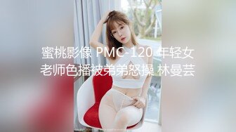 蜜桃影像 PMC-120 年轻女老师色播被弟弟怒操 林曼芸