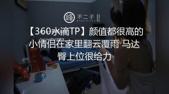 【360水滴TP】颜值都很高的小情侣在家里翻云覆雨 马达臀上位很给力