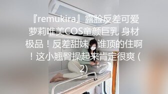 『remukira』露脸反差可爱萝莉唯美COS童颜巨乳 身材极品！反差甜妹，谁顶的住啊！这小翘臀操起来肯定很爽 (2)