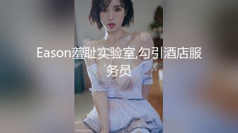 Eason羞耻实验室,勾引酒店服务员