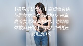 【极品安防女神】高颜值夜店花臂美女无套激战炮友 寂寞高冷女也有痒的时刻 劲爆酮体被疯狂输出 得吃姐榨精狂射肚皮 (3)