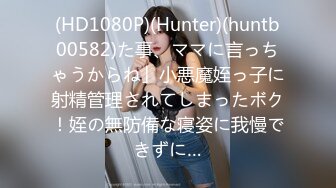 (HD1080P)(Hunter)(huntb00582)た事、ママに言っちゃうからね」小悪魔姪っ子に射精管理されてしまったボク！姪の無防備な寝姿に我慢できずに…