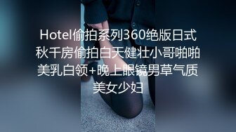 Hotel偷拍系列360绝版日式秋千房偷拍白天健壮小哥啪啪美乳白领+晚上眼镜男草气质美女少妇