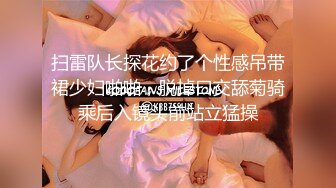 扫雷队长探花约了个性感吊带裙少妇啪啪，脱掉口交舔菊骑乘后入镜头前站立猛操