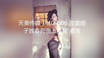 天美传媒 TMG-006 寂寞嫂子放春药强上小叔 夏宝