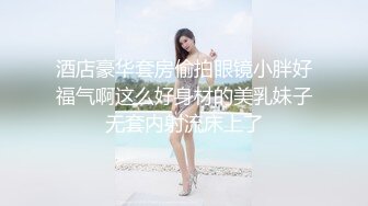 酒店豪华套房偷拍眼镜小胖好福气啊这么好身材的美乳妹子无套内射流床上了