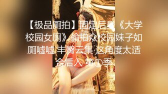 【极品厕拍】固定后景《大学校园女厕》偷拍众校园妹子如厕嘘嘘 丰臀云集 这角度太适合后入 第①季