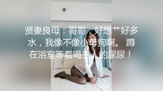 贤妻良母：哥哥，好想艹好多水，我像不像小母狗啊。 蹲在浴室等着喝主人的尿尿！