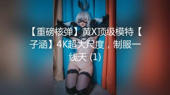 【重磅核弹】黄X顶级模特【子涵】4K超大尺度，制服一线天 (1)