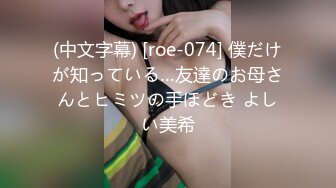 (中文字幕) [roe-074] 僕だけが知っている…友達のお母さんとヒミツの手ほどき よしい美希