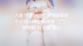 人妻3P系列。老婆娇喘像哄个小孩一样：嗯嗯嗯···丫丫··啊啊啊··好舒服·老公