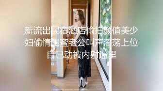 新流出民宿酒店偷拍颜值美少妇偷情闺蜜老公叫声淫荡上位自己动被内射逼里