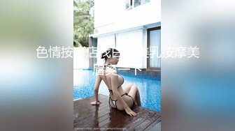 色情按摩店找白皙美乳按摩美眉爽一下