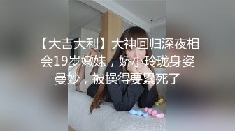 【大吉大利】大神回归深夜相会19岁嫩妹，娇小玲珑身姿曼妙，被操得要累死了