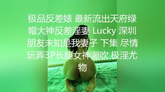 极品反差婊 最新流出天府绿帽大神反差淫妻 Lucky 深圳朋友未知是我妻子 下集 尽情玩弄3P长腿女神潮吹 极淫尤物