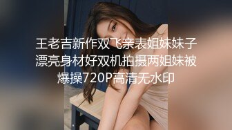 王老吉新作双飞亲表姐妹妹子漂亮身材好双机拍摄两姐妹被爆操720P高清无水印