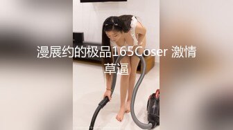 漫展约的极品165Coser 激情草逼