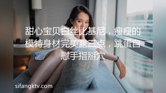 甜心宝贝白丝比基尼，瘦瘦的模特身材完美露三点，跳蛋自慰手指掰穴