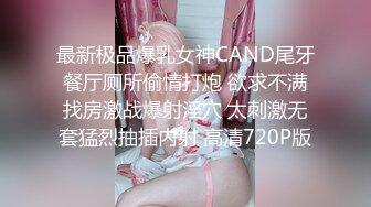 最新极品爆乳女神CAND尾牙餐厅厕所偷情打炮 欲求不满找房激战爆射淫穴 太刺激无套猛烈抽插内射 高清720P版