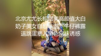 北京尤尤长相甜美高颜值大白奶子美女自慰，退下牛仔裤露逼跳蛋塞入黑色网袜诱惑