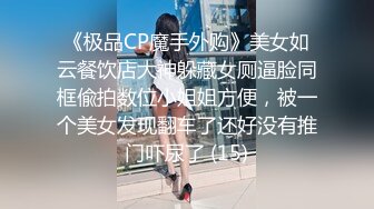 《极品CP魔手外购》美女如云餐饮店大神躲藏女厕逼脸同框偸拍数位小姐姐方便，被一个美女发现翻车了还好没有推门吓尿了 (15)