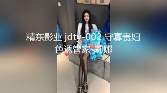 精东影业 jdty-002 守寡贵妇色诱管家-莉娜