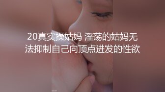 20真实操姑妈 淫荡的姑妈无法抑制自己向顶点进发的性欲