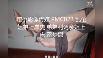 蜜桃影像传媒 PMC023 乱伦姐弟上岸史 弟弟利诱亲姐上床 雷梦娜