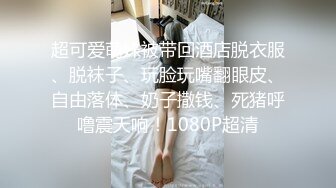 超可爱萌妹被带回酒店脱衣服、脱袜子、玩脸玩嘴翻眼皮、自由落体、奶子撒钱、死猪呼噜震天响！1080P超清