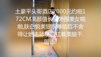 土豪平头哥酒店2000元约啪172CM高颜值长腿外围美女啪啪,肤白貌美狠狠爆插后不舍得让她走舔硬后扛着美腿干.国语!