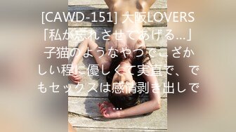 [CAWD-151] 大阪LOVERS「私が忘れさせてあげる…」 子猫のようなやつでこざかしい程に優しくて実直で、でもセックスは感情剥き出しで…