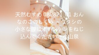 天然むすめ 082821_01 おんなのこのしくみ ～ワタシの小さな膣にオチンチンをねじ込んでください～小山泉