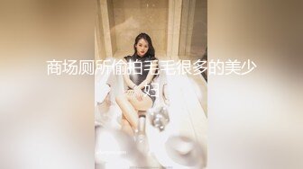 商场厕所偷拍毛毛很多的美少妇