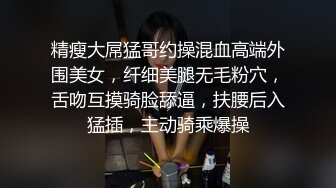 精瘦大屌猛哥约操混血高端外围美女，纤细美腿无毛粉穴，舌吻互摸骑脸舔逼，扶腰后入猛插，主动骑乘爆操