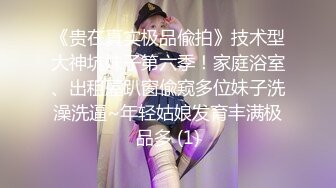 《贵在真实极品偸拍》技术型大神坑妹子第六季！家庭浴室、出租屋趴窗偸窥多位妹子洗澡洗逼~年轻姑娘发育丰满极品多 (1)