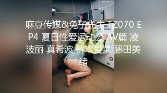 麻豆传媒&兔子先生 TZ070 EP4 夏日性爱运动会 AV篇 凌波丽 真希波 桥本爱菜 藤田美绪