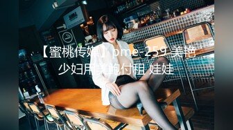 【蜜桃传媒】pme-259 美艳少妇用美鲍付租 娃娃